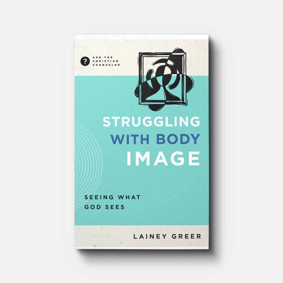 Struggling with Body Image: Seeing What God Sees