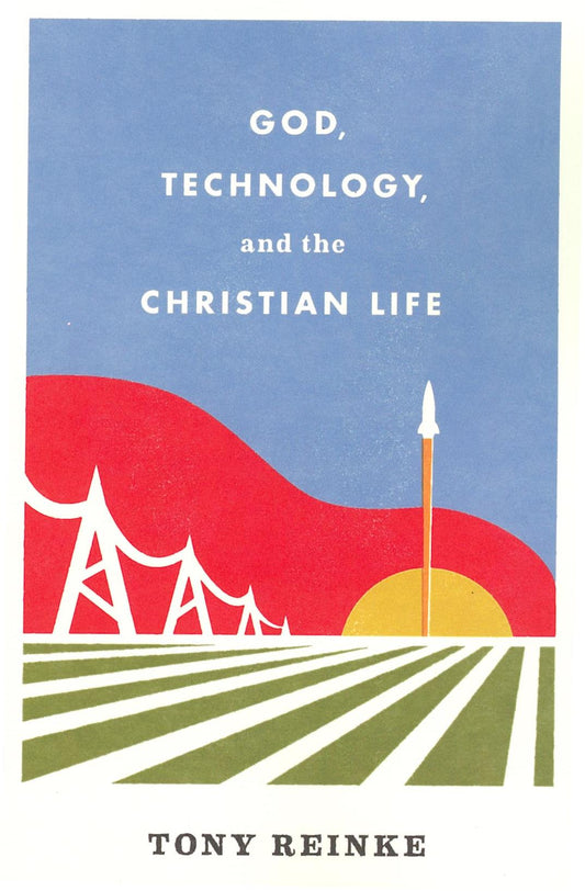 God, Technology, and the Christian Life